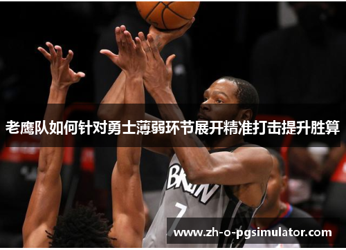 老鹰队如何针对勇士薄弱环节展开精准打击提升胜算 老鹰队如何针对勇士薄弱环节展开精准打击提升胜算