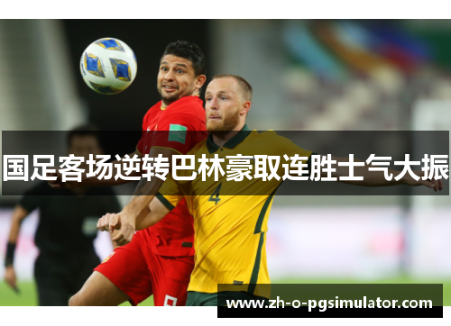 国足客场逆转巴林豪取连胜士气大振