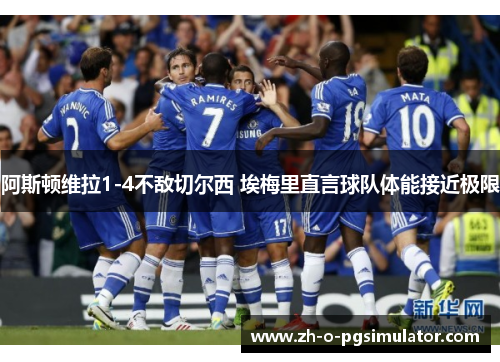 阿斯顿维拉1-4不敌切尔西 埃梅里直言球队体能接近极限