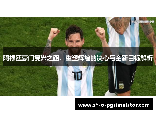 阿根廷豪门复兴之路：重塑辉煌的决心与全新目标解析